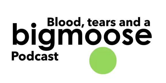 Blood, tears and a bigmoose