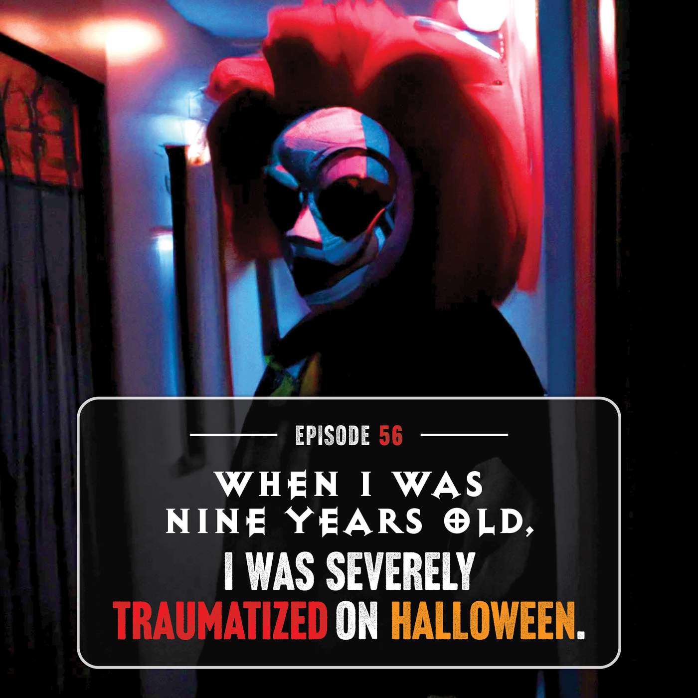 Episode 56: When I was nine years old, I was severely traumatized on Halloween