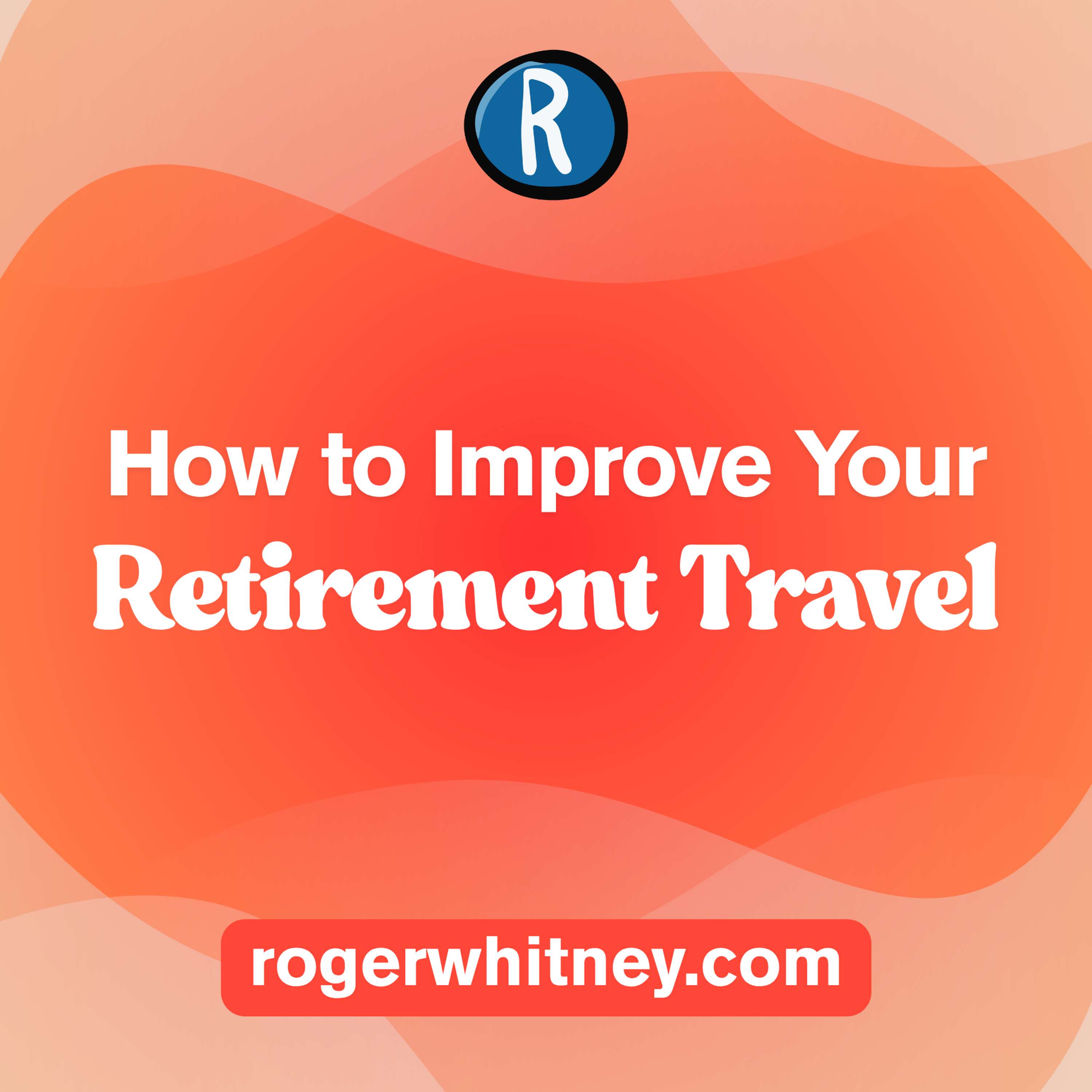 How to Improve Your Retirement Travel