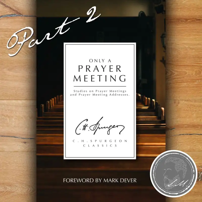 Only a prayer meeting, Part 2: Spurgeon and Praying For Your Hearts Desires