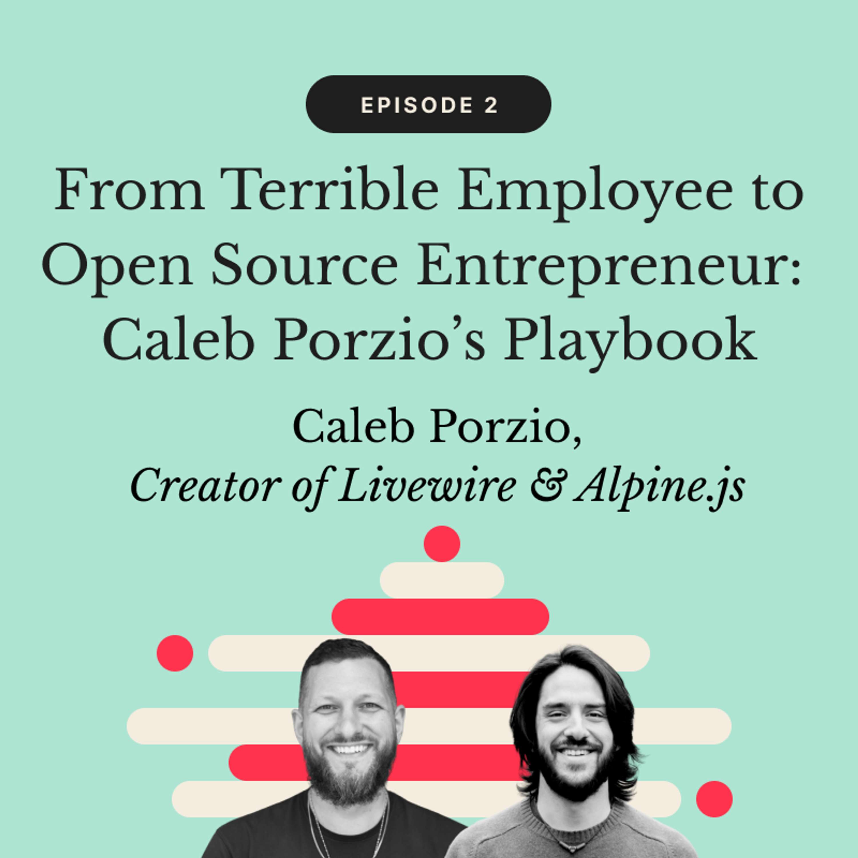 From Terrible Employee to Open Source Entrepreneur: Caleb Porzio's Playbook | Caleb Porzio, Creator of Livewire & Alpine.js