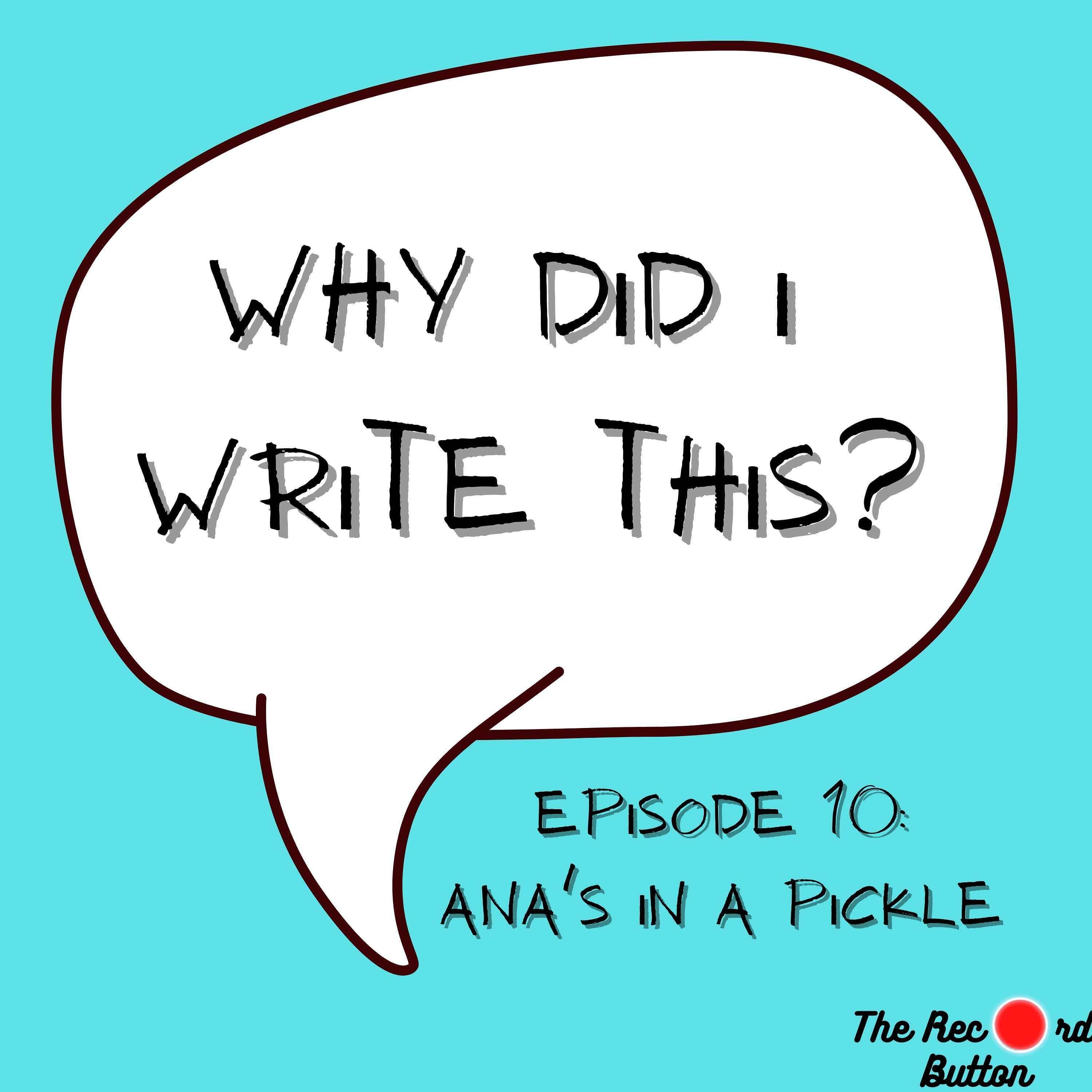 Episode 10: Ana's In A Pickle