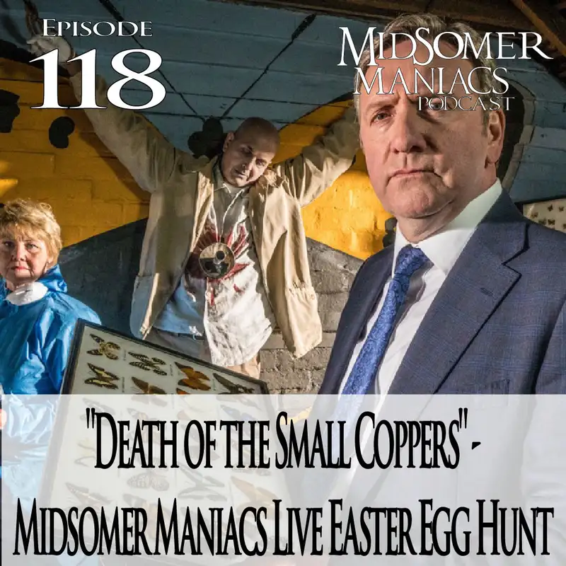 Episode 118 - "Death of the Small Coppers" - Midsomer Maniacs Live Easter Egg Hunt