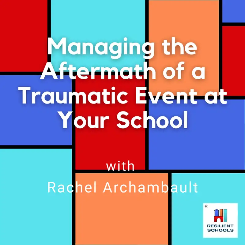 Managing the Aftermath of a Traumatic Event at Your School with Rachel Archambault Resilient Schools 19