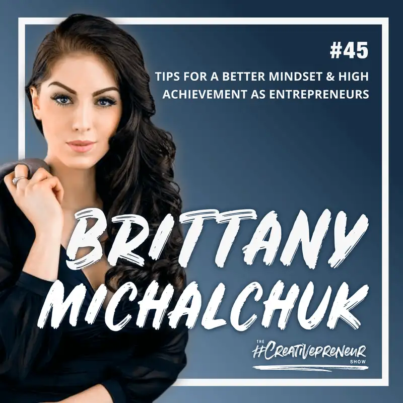 45: Tips for a better Mindset & High Achievement as Entrepreneurs (w/ Brittany Michalchuk)