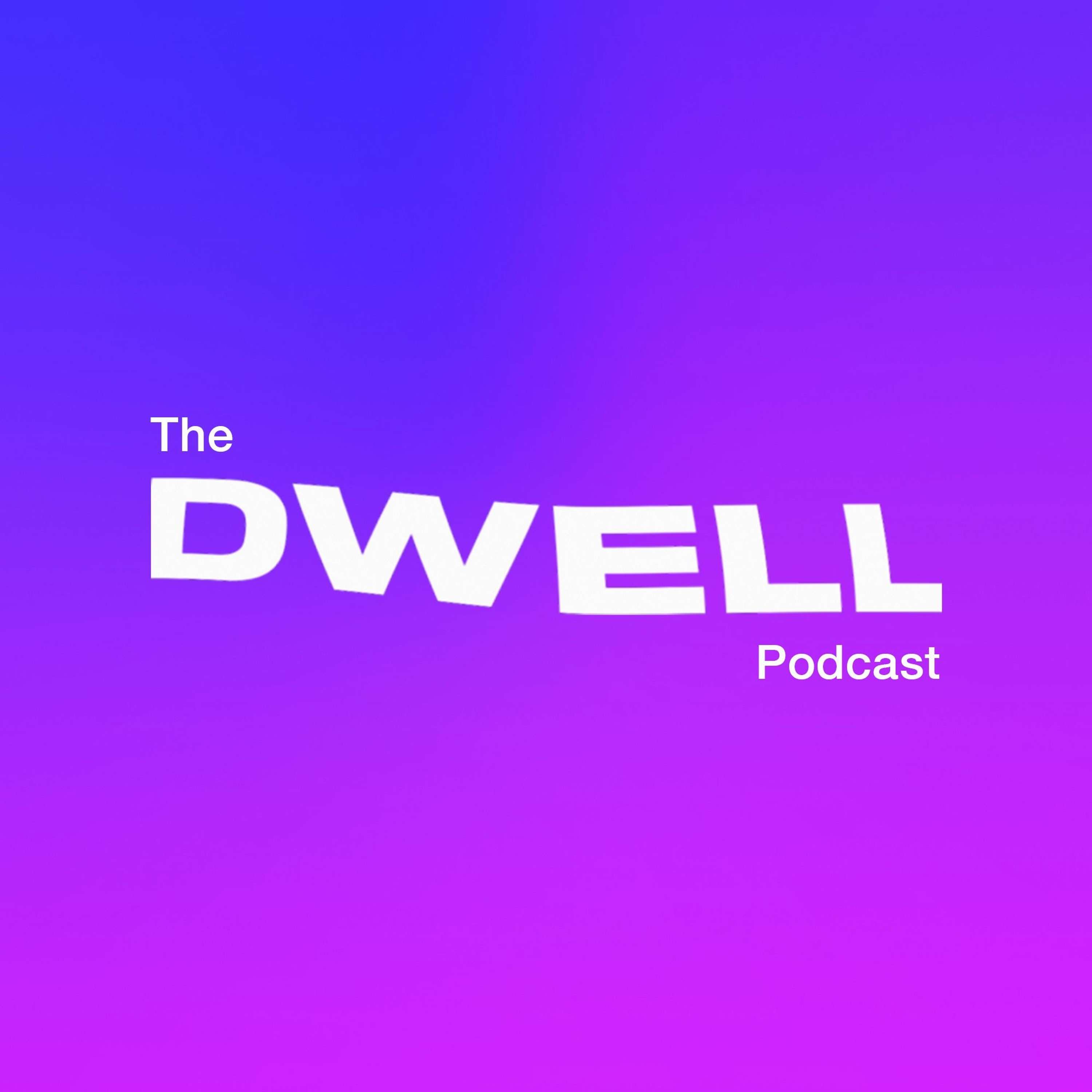 The DWELL Podcast