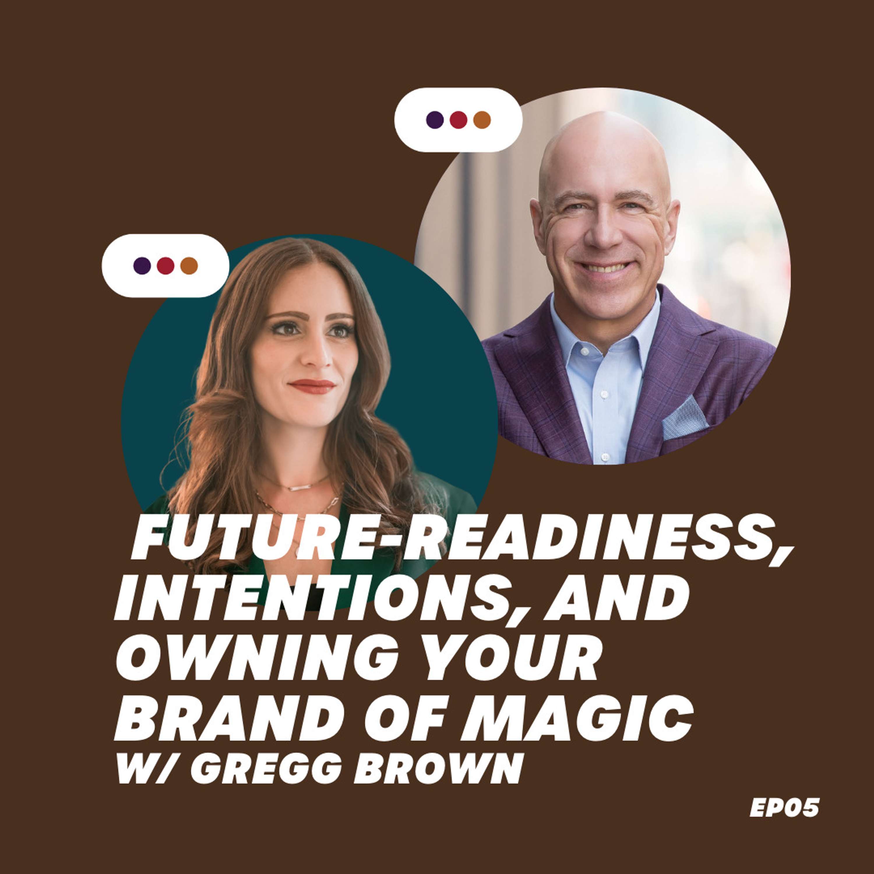 EP 0005: Future-Readiness, Intentions, and Owning Your Brand of Magic w/ Gregg Brown