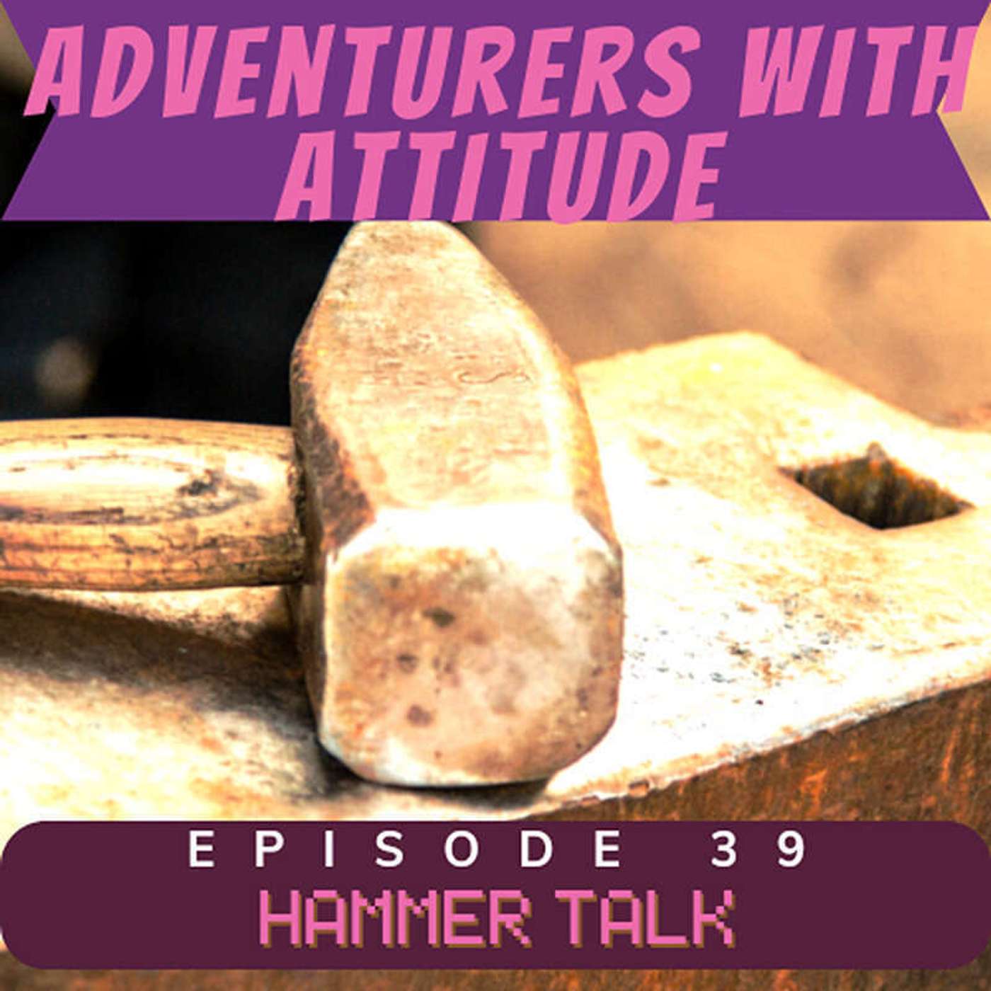 Adventurers With Attitude 39 - Hammer Talk Adventurers With Attitude 39 - Hammer Talk
