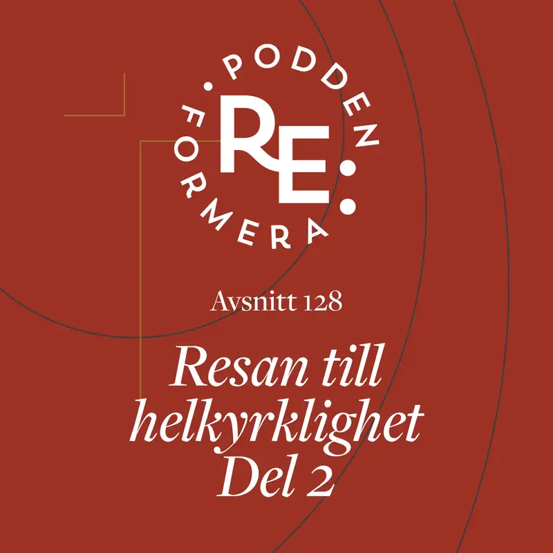 Avsnitt 128 - Resan till helkyrklighet del 2 