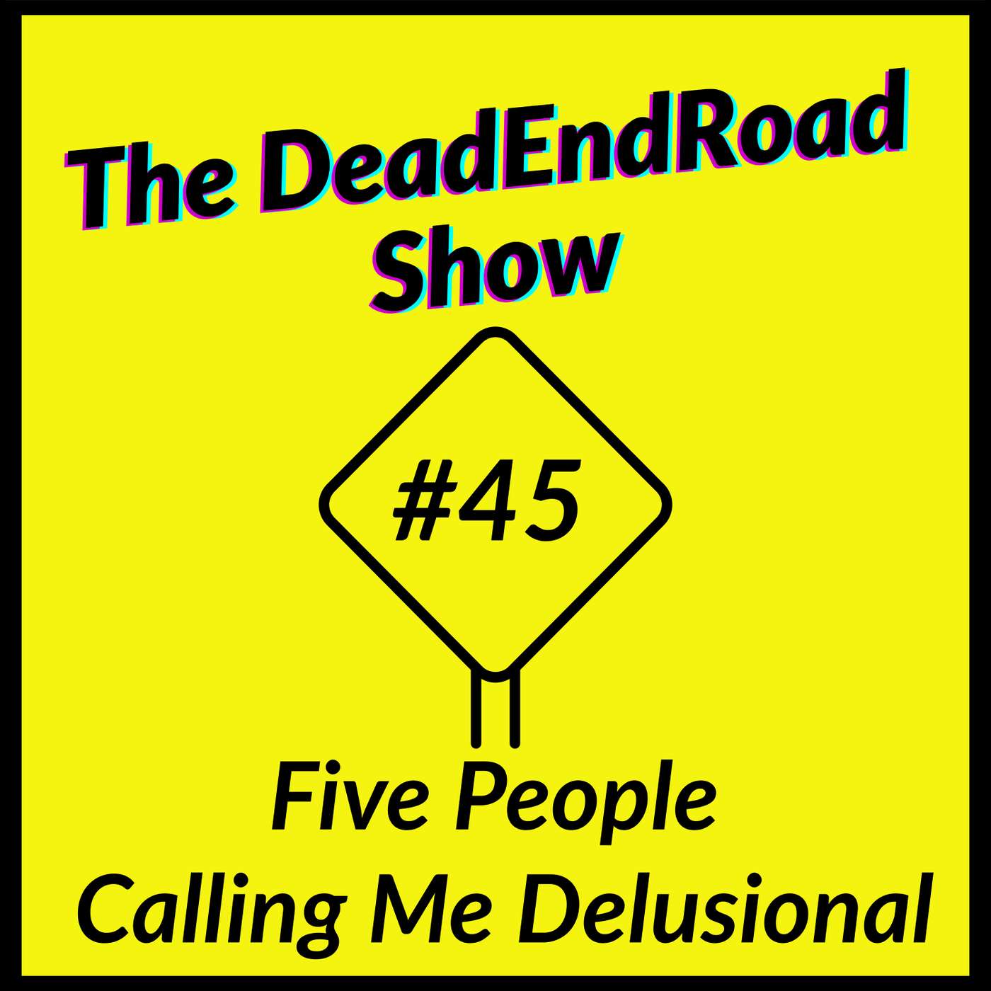 The DeadEndRoad Show #45: Five People Calling Me Delusional episode artwork