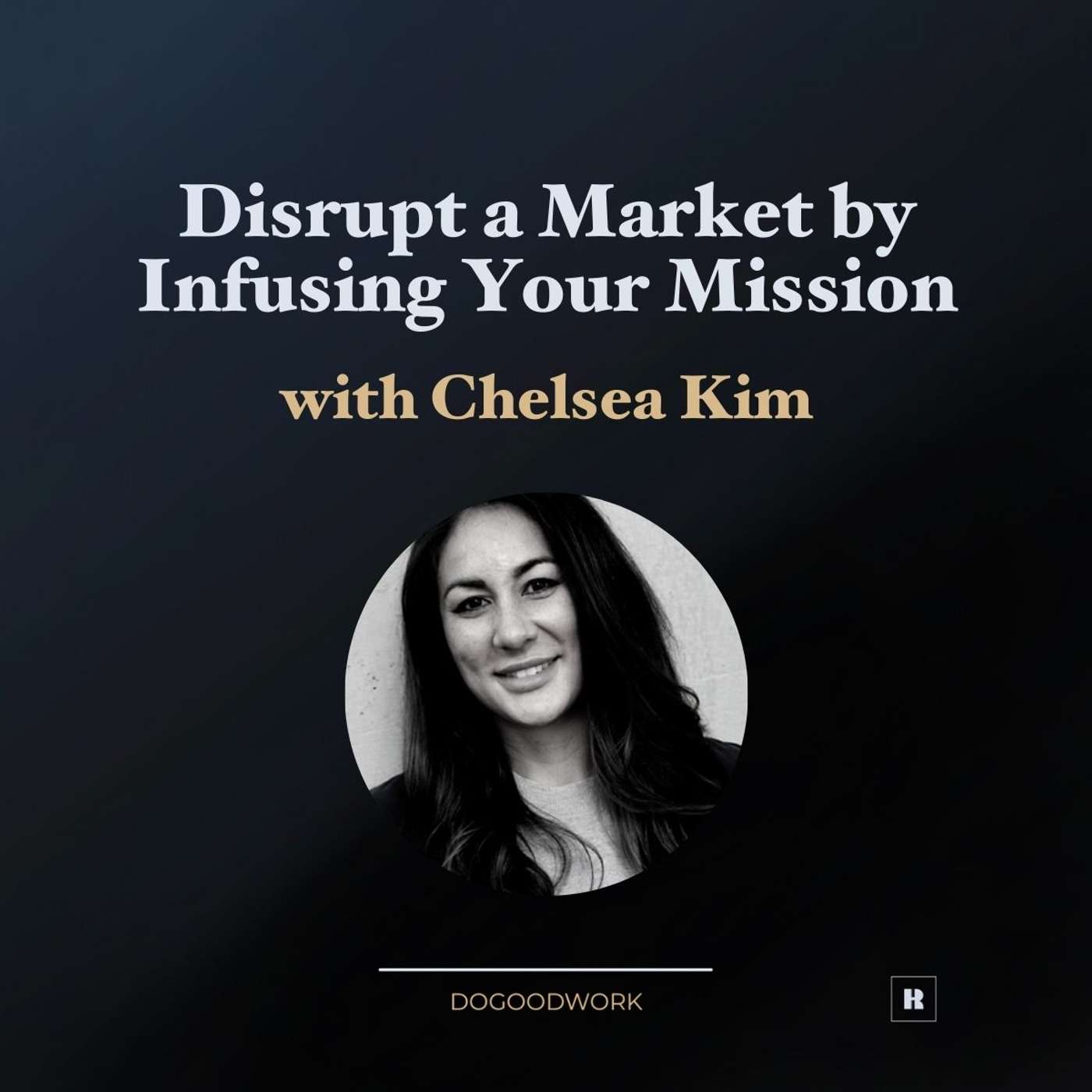 Disrupt a Market by Infusing Your Mission with Chelsea Kim