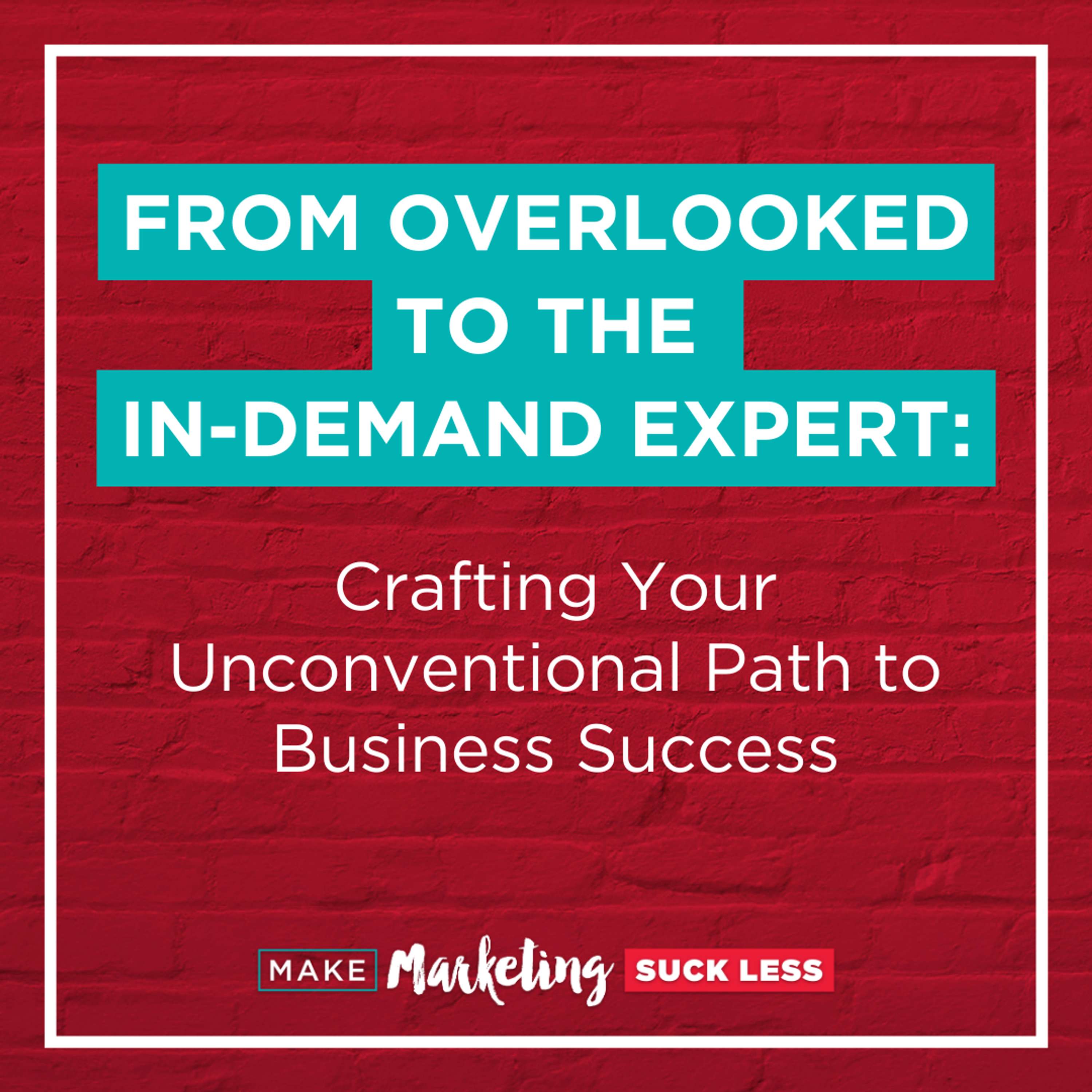 From Overlooked To The In Demand Expert: Crafting Your Unconventional Path to  Business Success