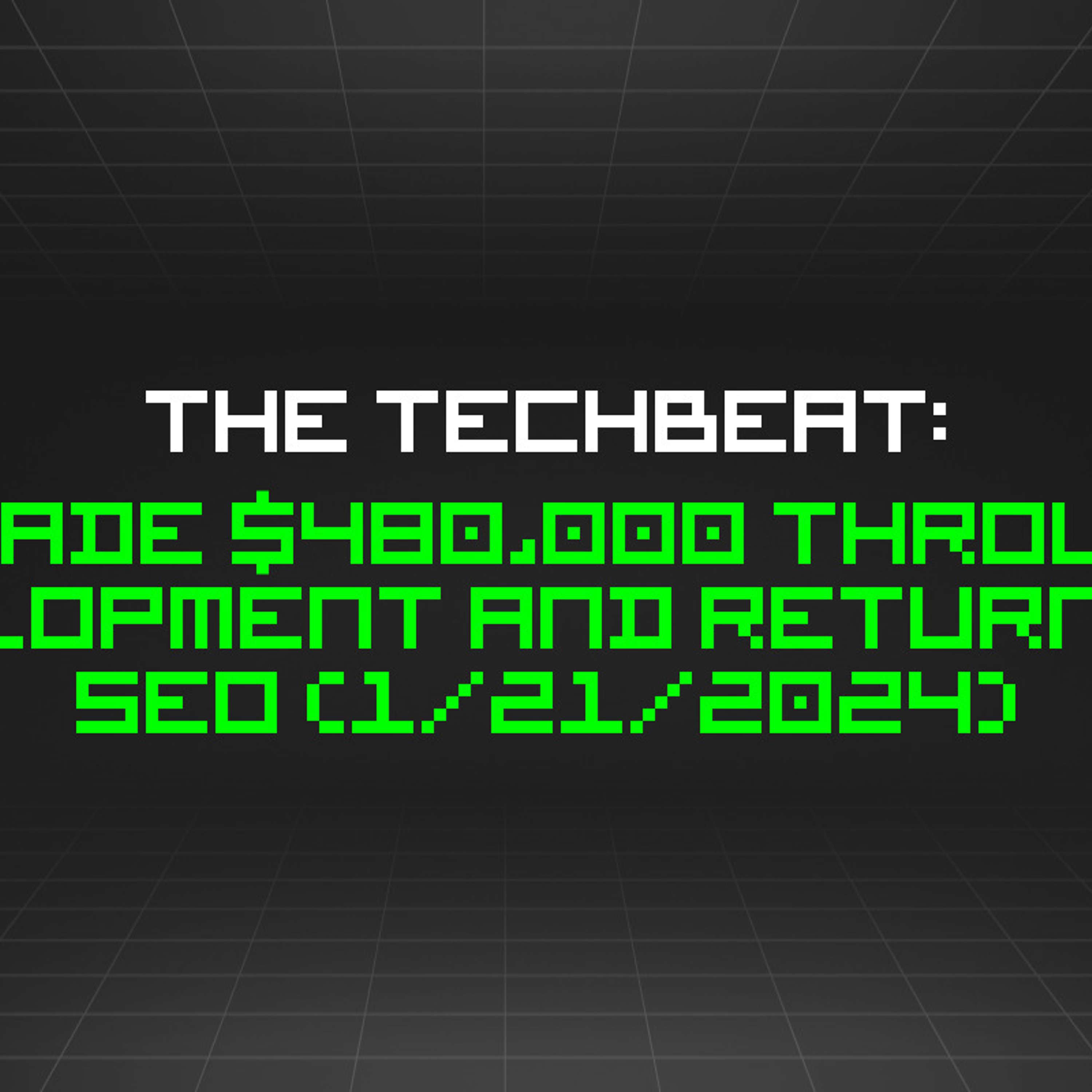 The TechBeat: How I Made $480,000 Through Web Development and Returned to SEO (1/21/2024)