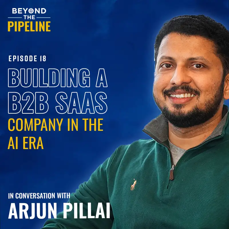 Building a B2B SaaS company in the AI Era with Arjun Pillai