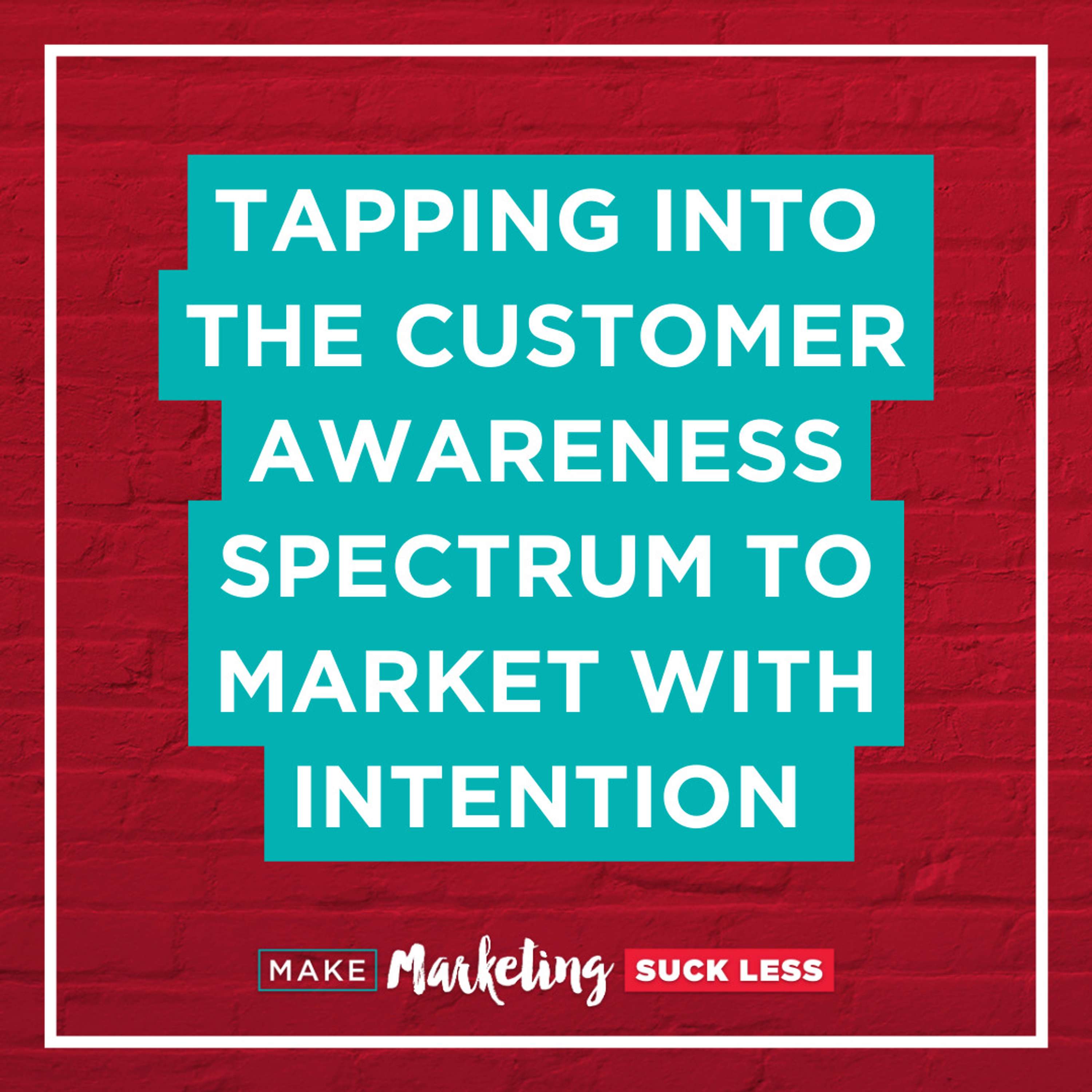 Tapping Into The Customer Awareness Spectrum To Market With Intention