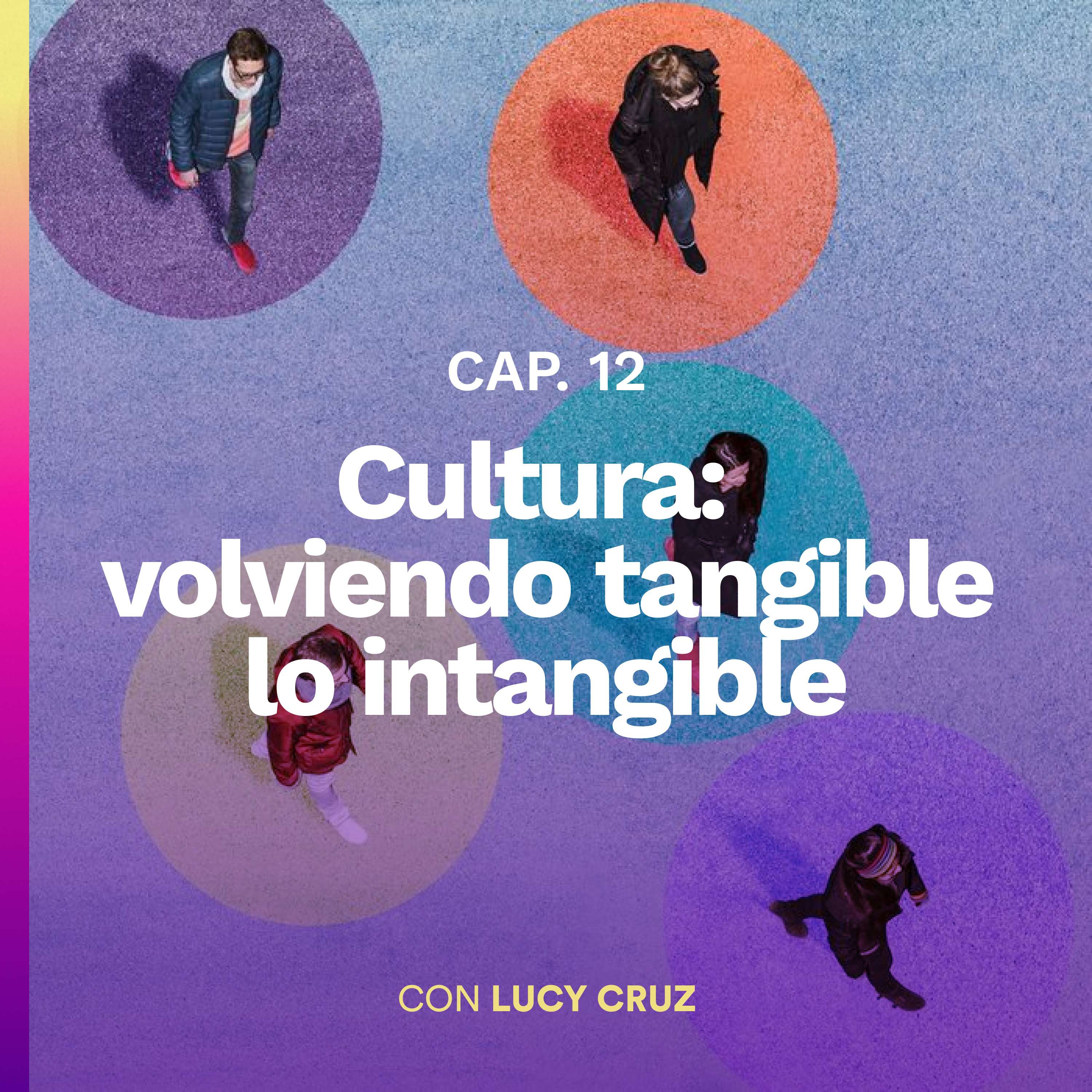 Cultura: de lo intangible a lo tangible con Lucy Cruz