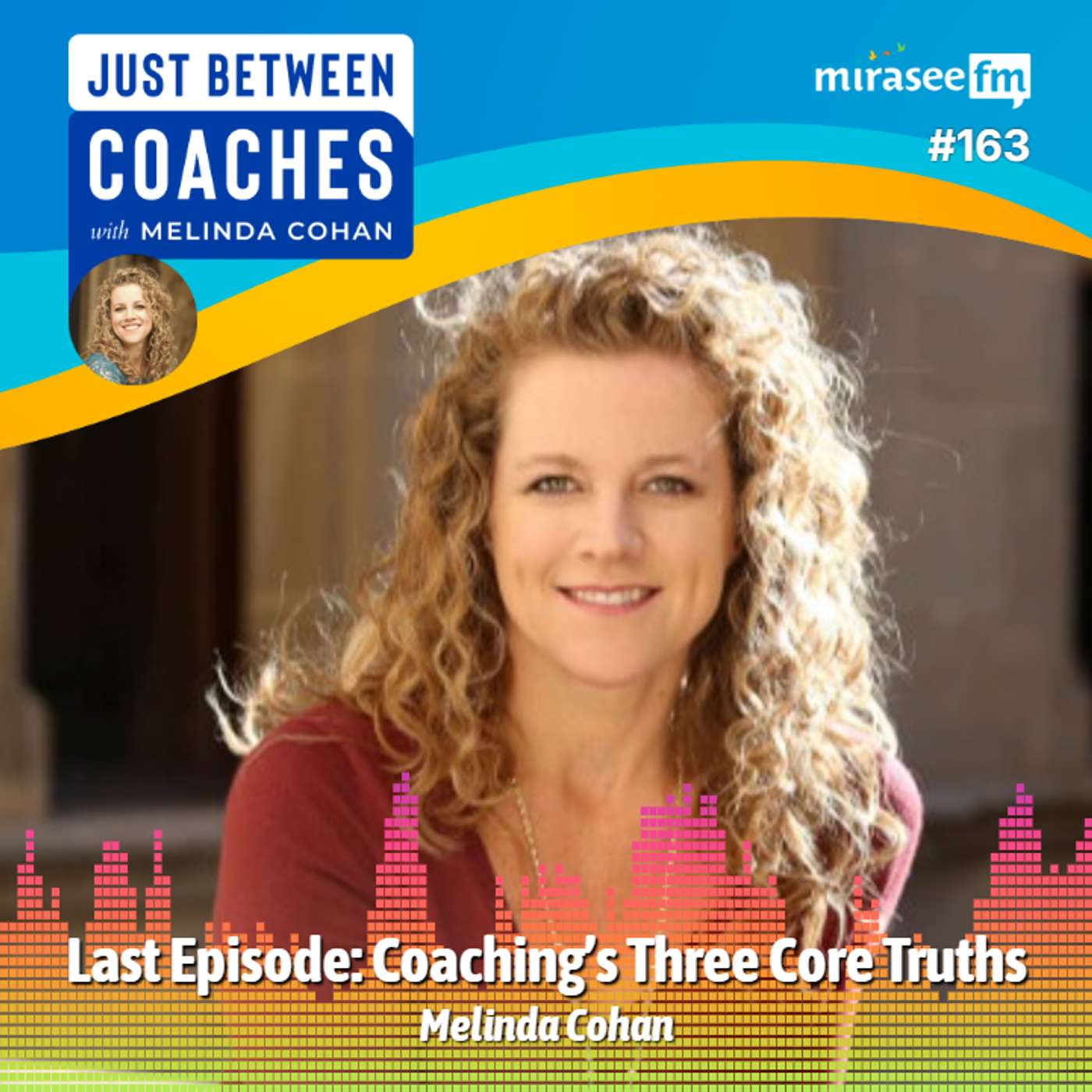 Melinda Cohan's Last Episode: Coaching's Three Core Truths