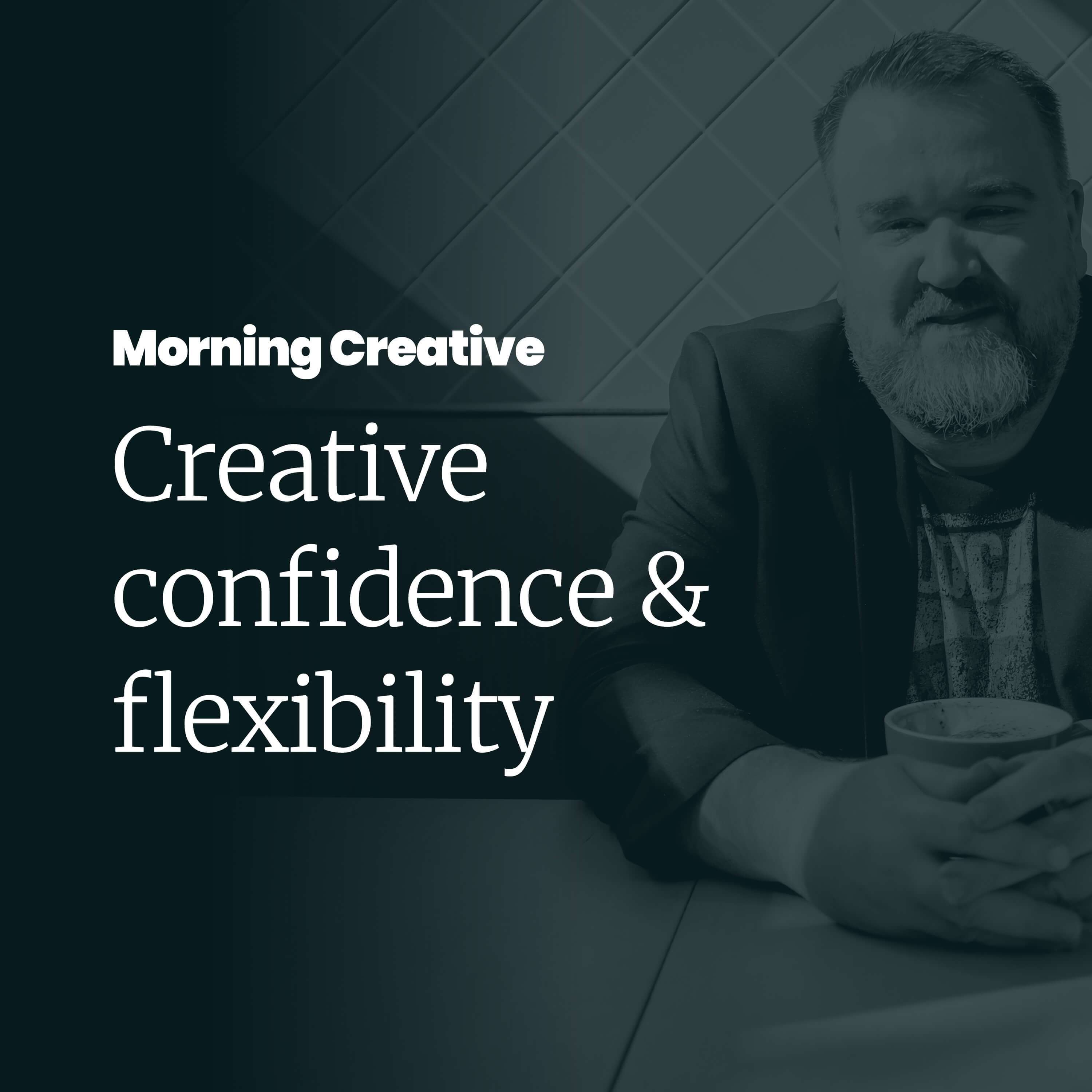 Creative confidence and flexibility