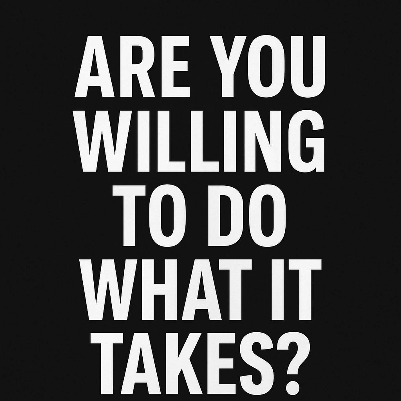 Are You Willing To Do What It Takes? These Five Questions Reveal The Truth | 897
