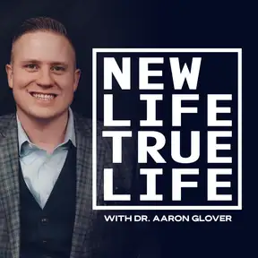 New Life True Life with Dr. Aaron Glover