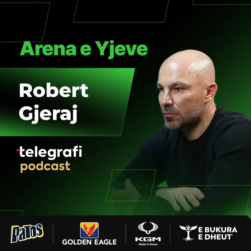 #34: Arena e Yjeve - Robert Gjeraj -Nga refuzimi që i bëri klubit të njohur shqiptar, deri tek dominimi në futbollin kosovar me Besën e Pejës