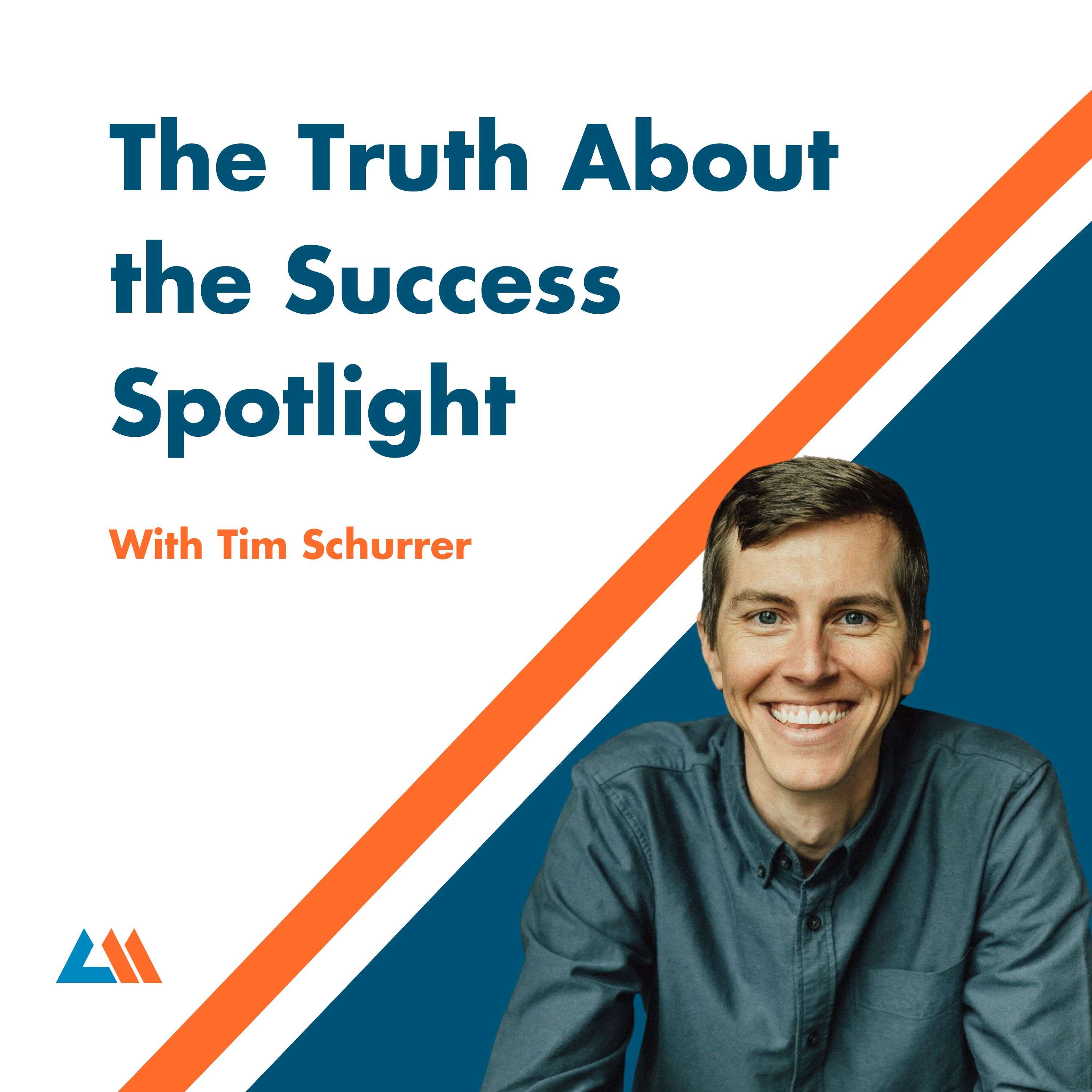 The Truth About the Success Spotlight with Tim Schurrer