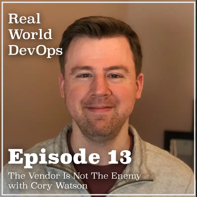 The Vendor Is Not the Enemy with Cory Watson - Real World DevOps