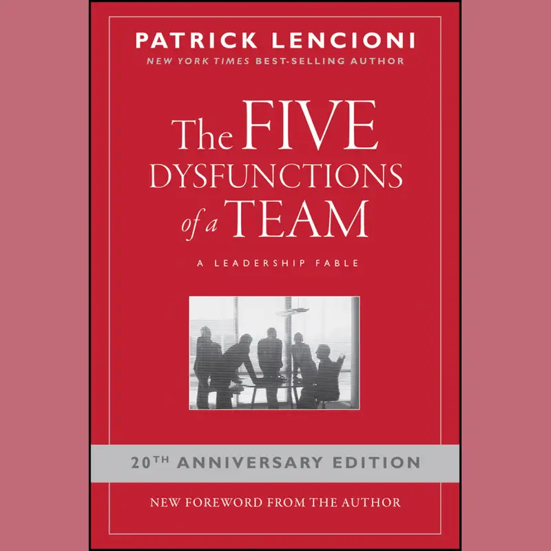 The Five Dysfunctions of a Team: A Leadership Fable by Patrick M. Lencioni