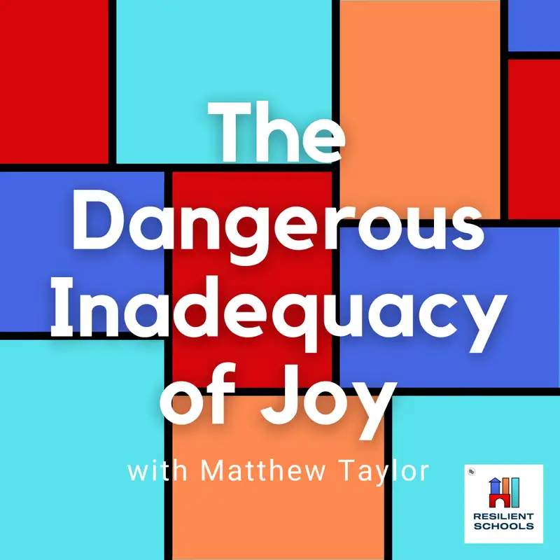 The Dangerous Inadequacy of Joy with Matthew Taylor Resilient Schools 14