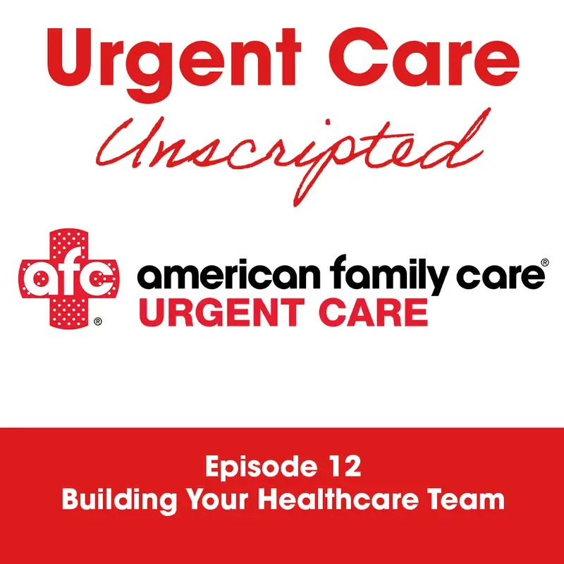Urgent Care Unscripted: Ep. 12 - Building Your Healthcare Team
