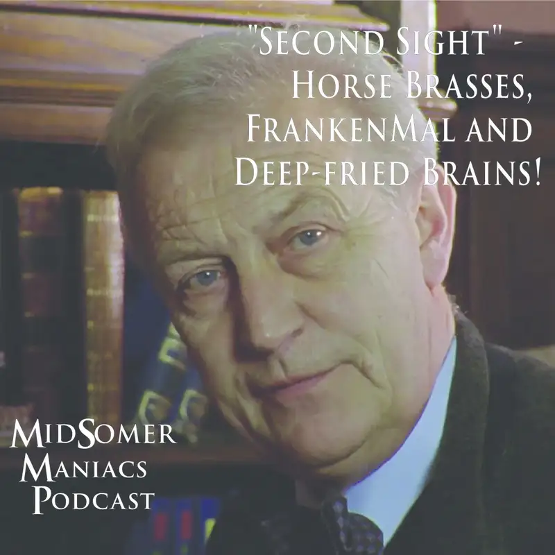 Episode 40 - "Second Sight" - Horse Brasses, FrankenMal and Deep-fried Brains!