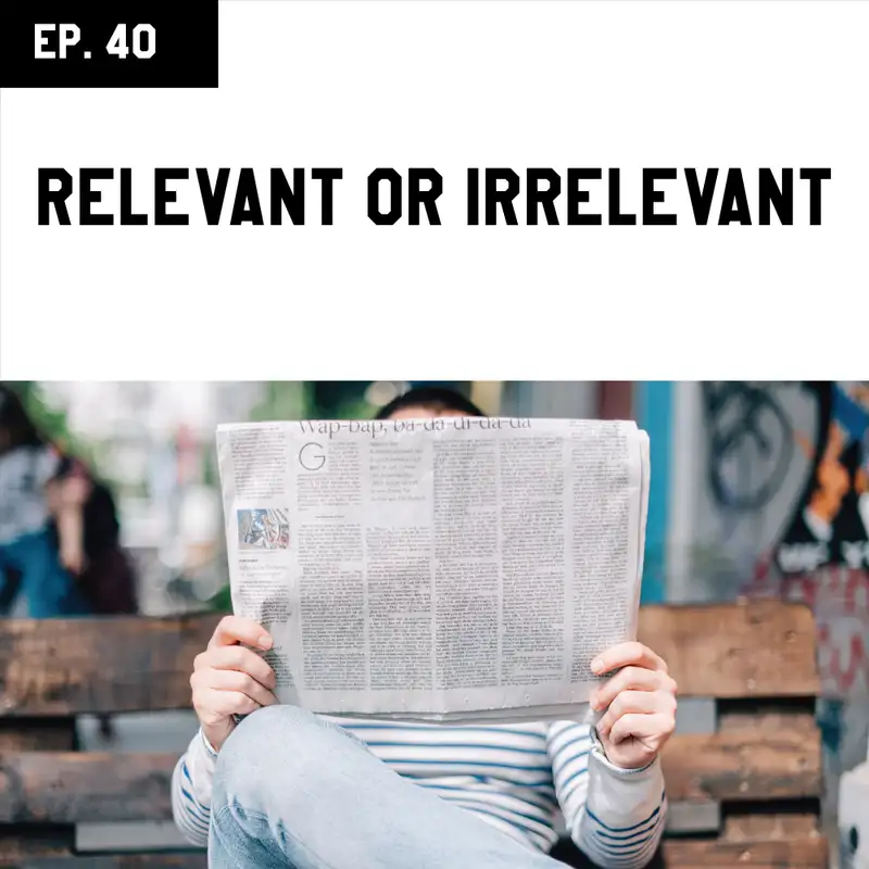 EP 40 - Relevant or Irrelevant