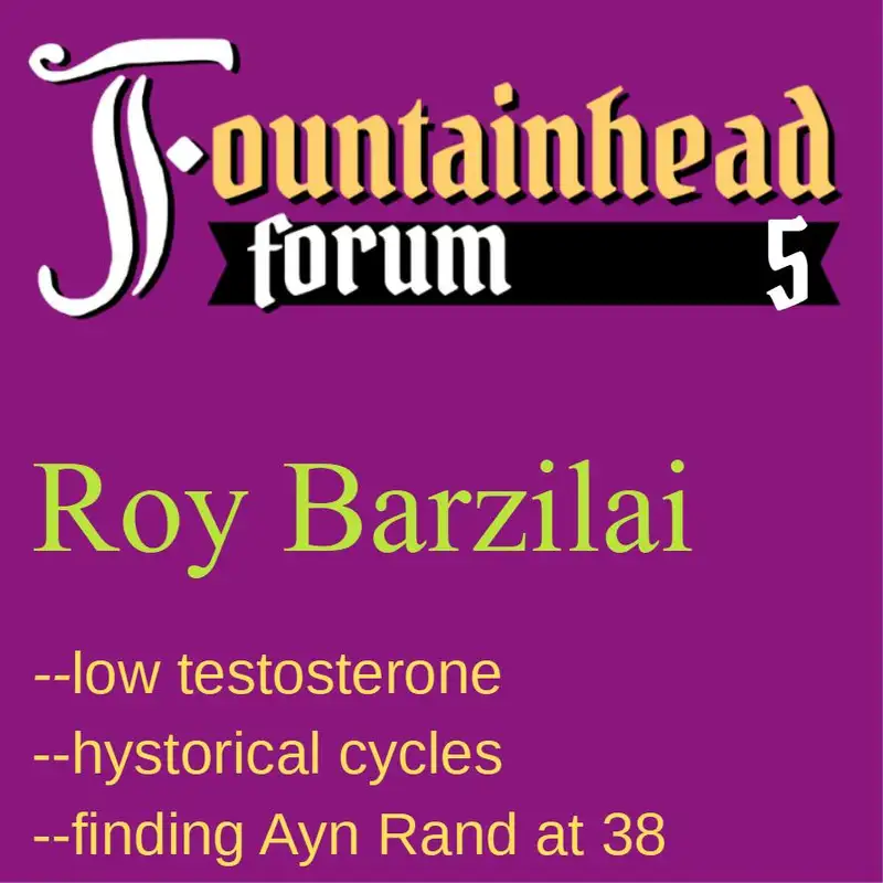 FF-5: Roy Barzilai on masculinity, testosterone, Ayn Rand, and historical cycles