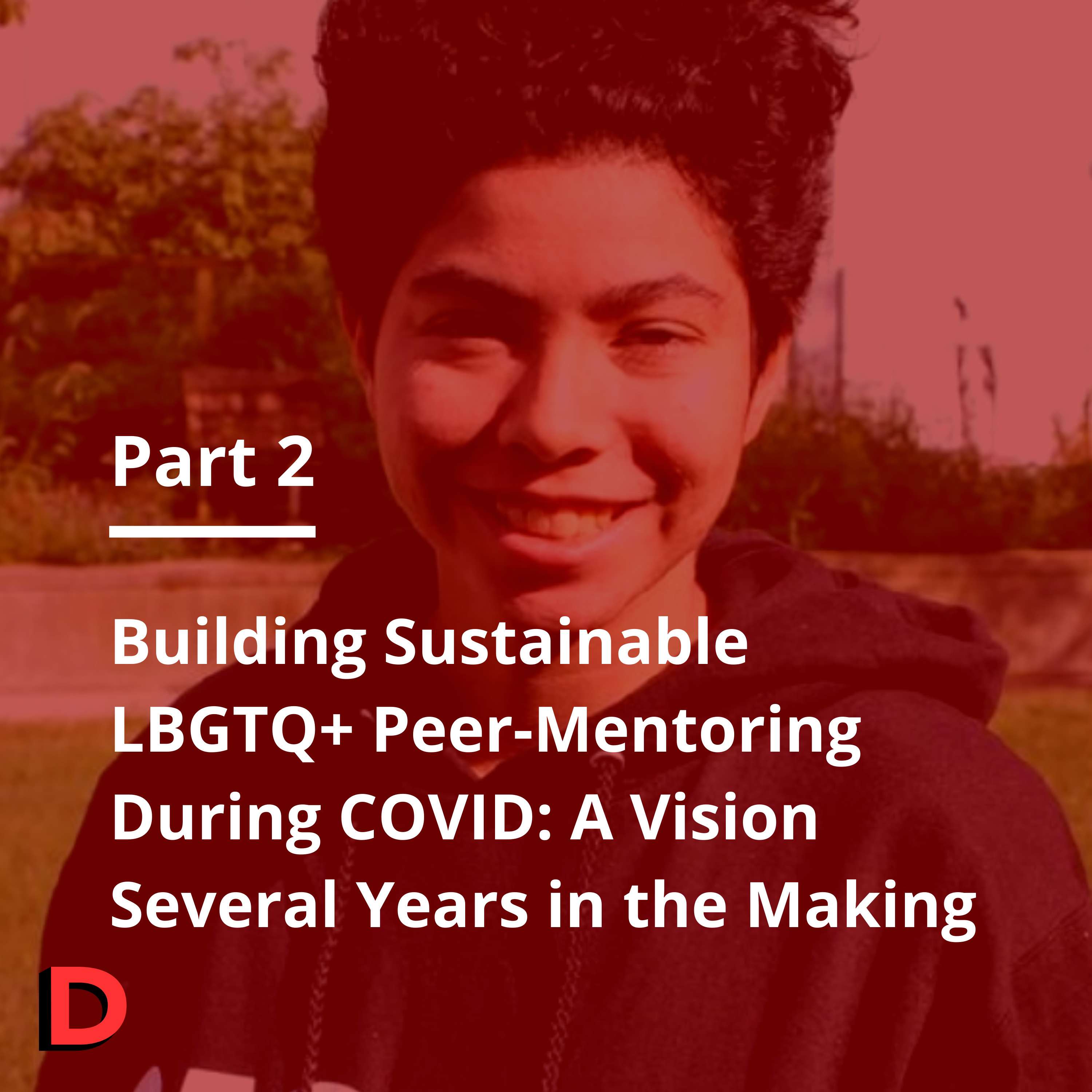 S2 E02 - Building Sustainable LGBTQ+ Peer-Mentoring During COVID: A Vision Several Years in the Making (Part 2) - Sam Ascencio