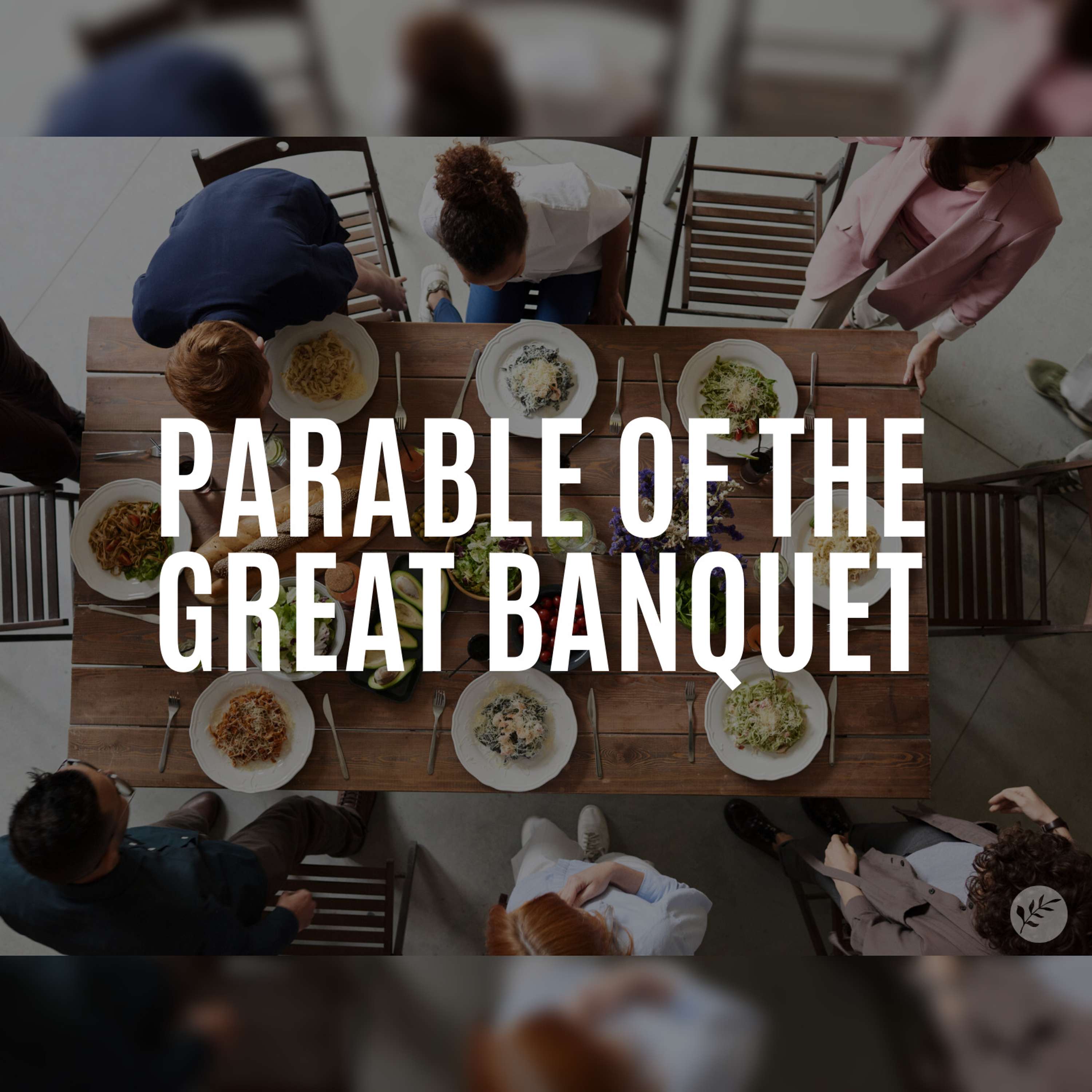 The Parable of the Great Banquet | Luke 14:12-24