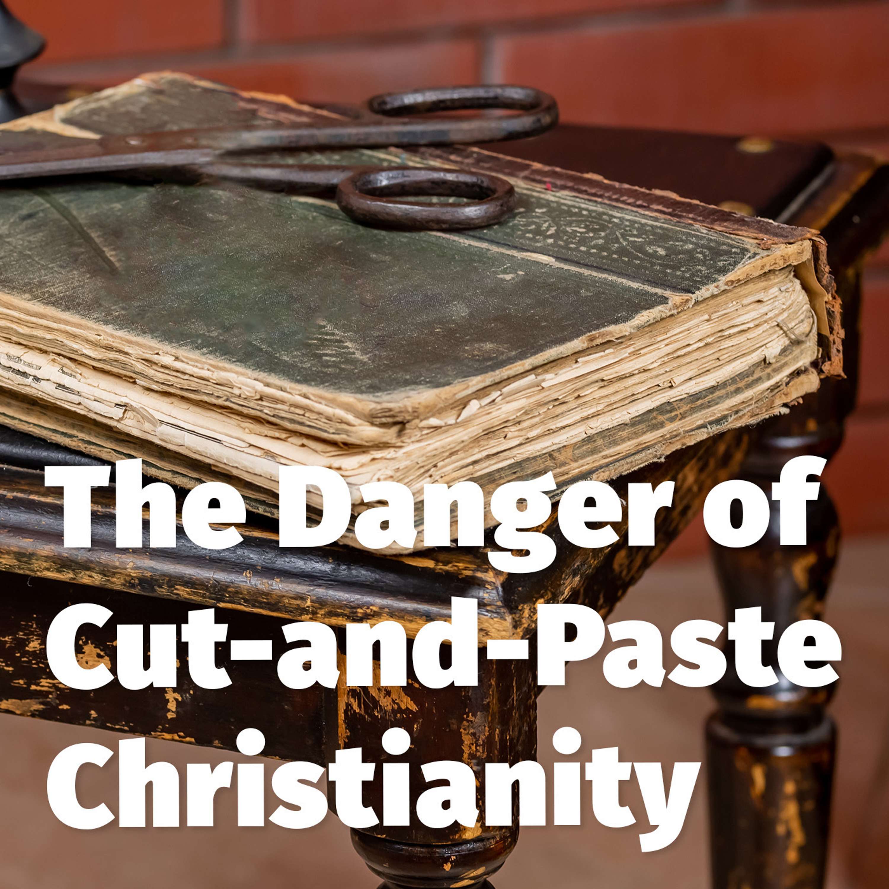 Episode 172: The Danger of Cut-and-Paste Christianity