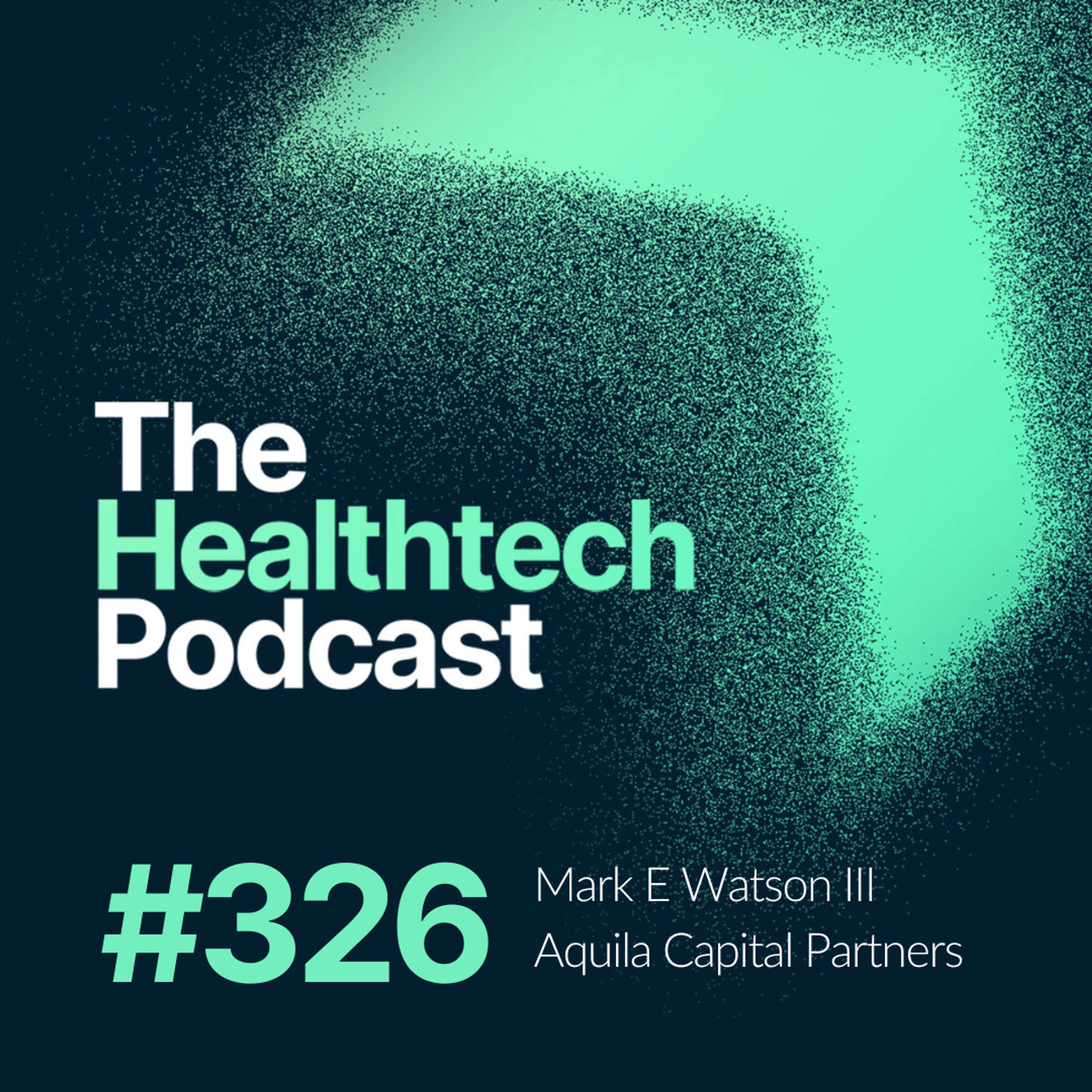 #326 Profit vs. Passion: The Delicate Balance in Healthcare Investments with Mark E Watson III from Aquila Capital Partners - podcast episode cover