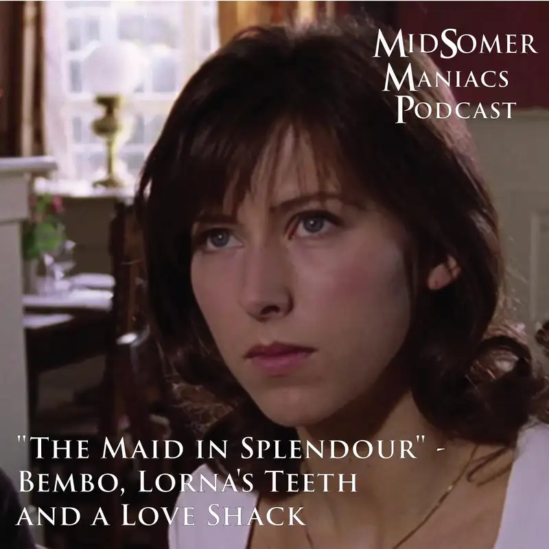 Episode 33 - "The Maid in Splendour" - Bembo, Lorna's Teeth and a Love Shack