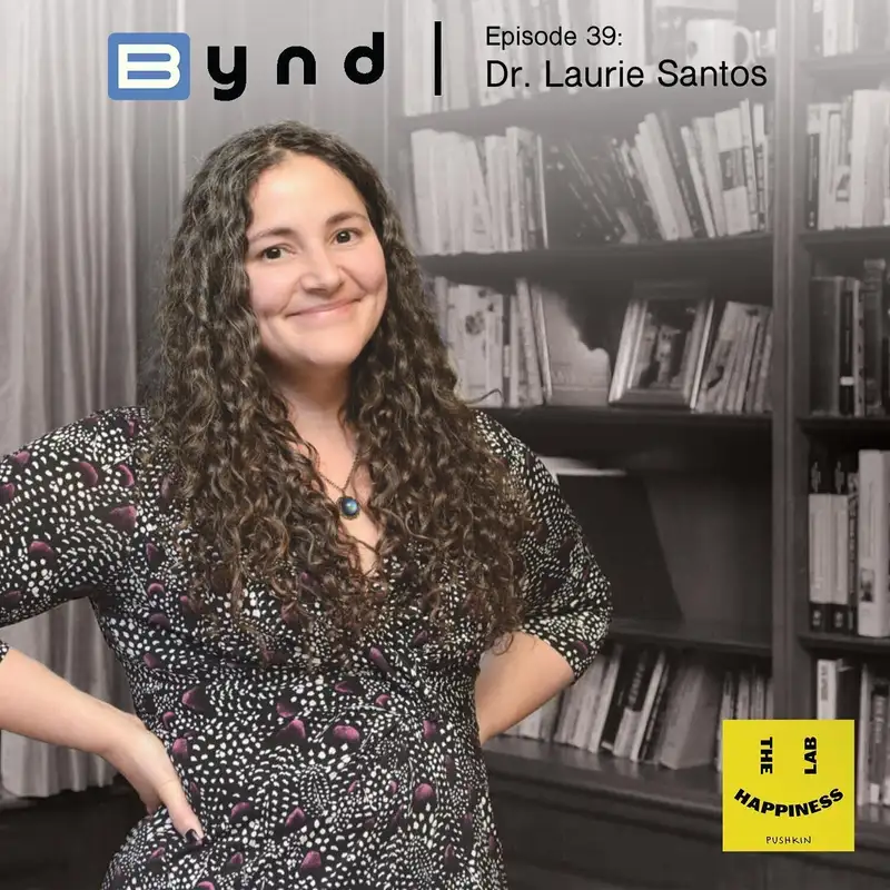 039 - Dr. Laurie Santos - Yale Professor and Founder of The Happiness Lab