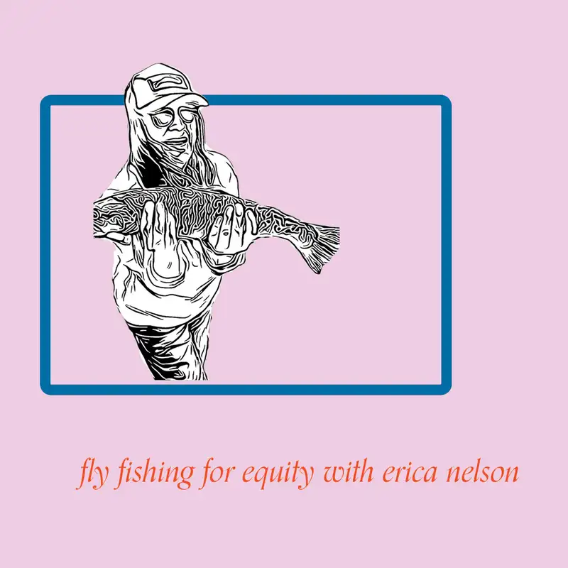 Episode 39 - Fly fishing for equity with Erica Nelson