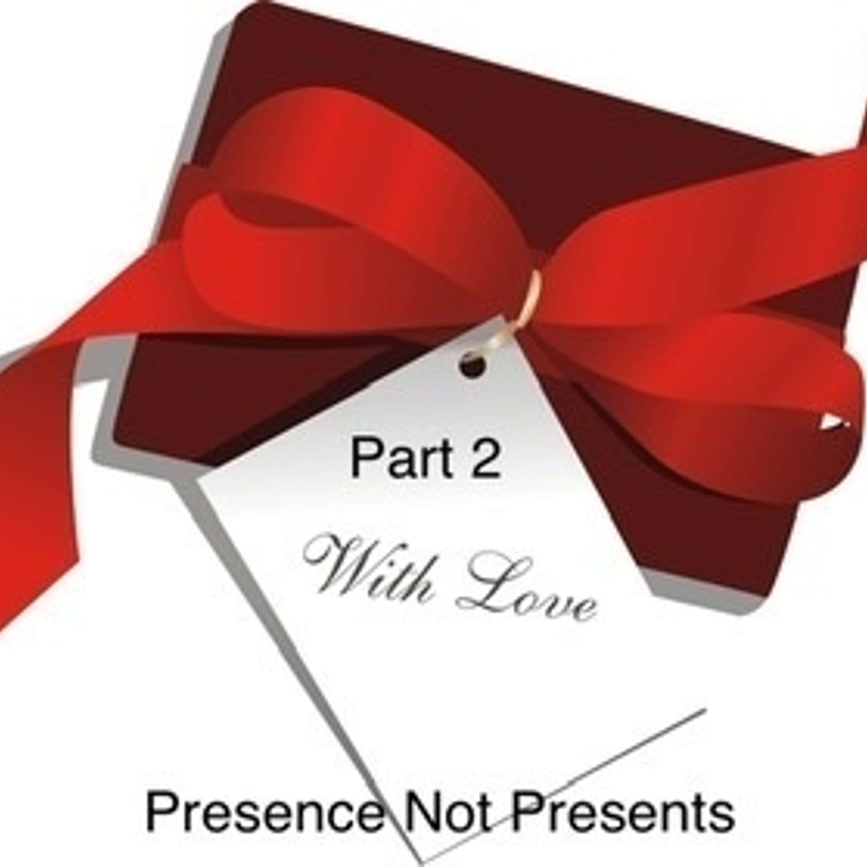 Presence Not Presents (Part 2)