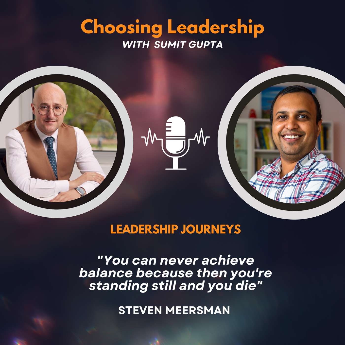 Leadership Journeys - Steven Meersman - " You can never achieve balance because then you're standing still and you die"