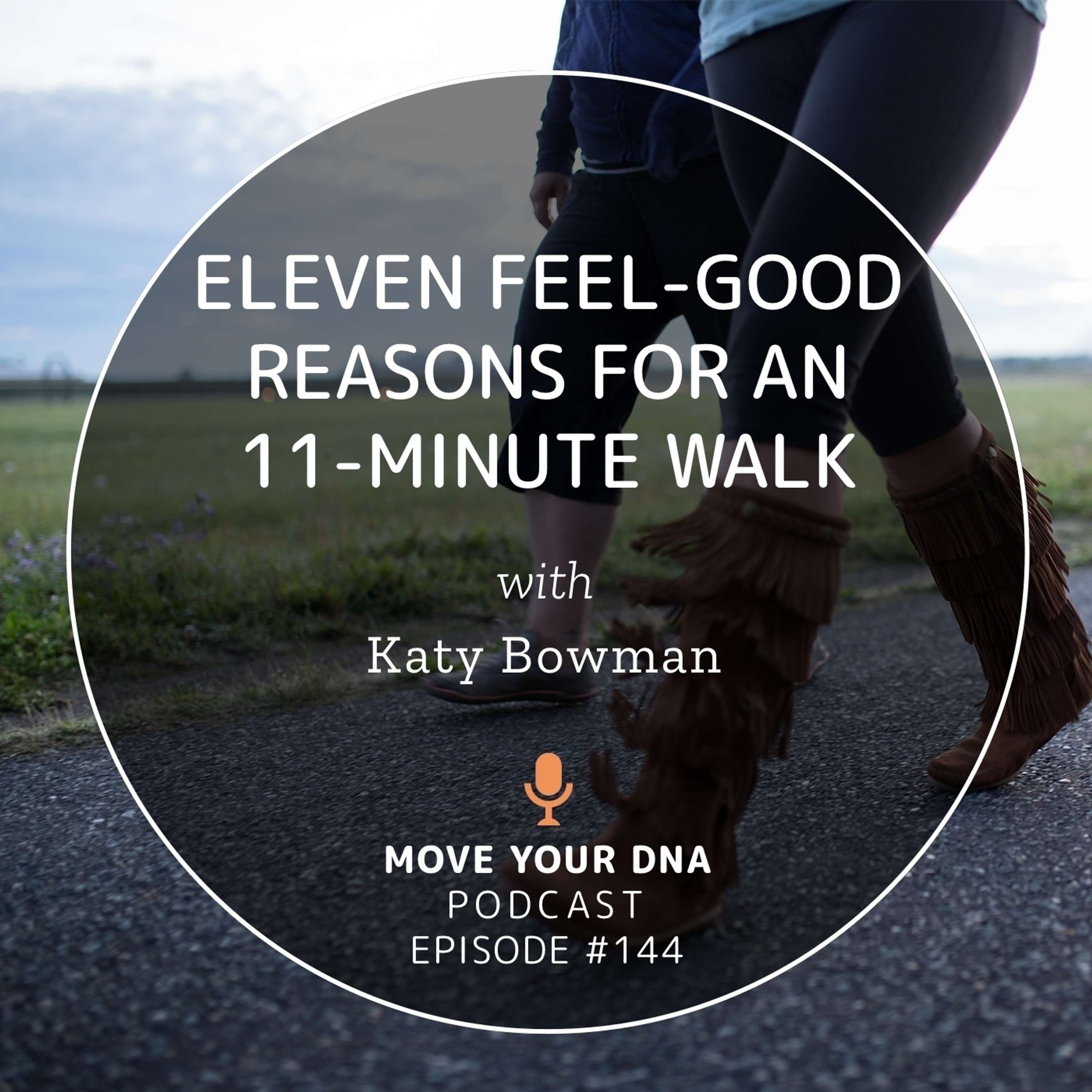Ep 144: Eleven Feel-Good Reasons For An 11-Minute Walk