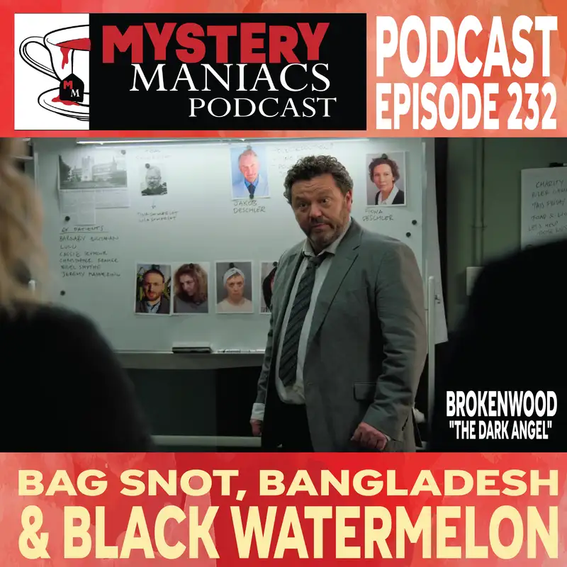 Bag Snot, Bangladesh & Black Watermelon | Brokenwood | "The Dark Angel" | Mystery Maniacs Podcast EP232