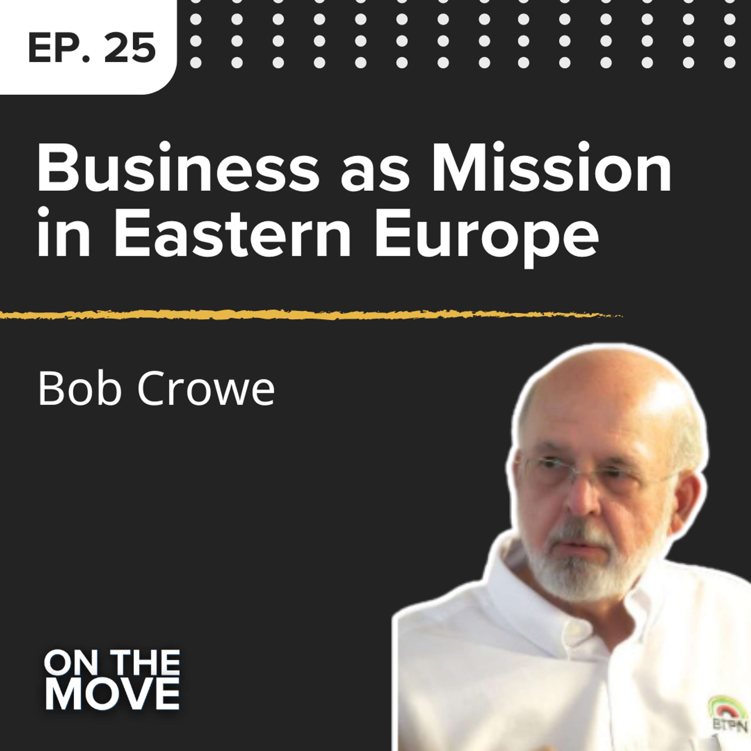 Business as Mission in Eastern Europe, with Bob Crowe | E25
