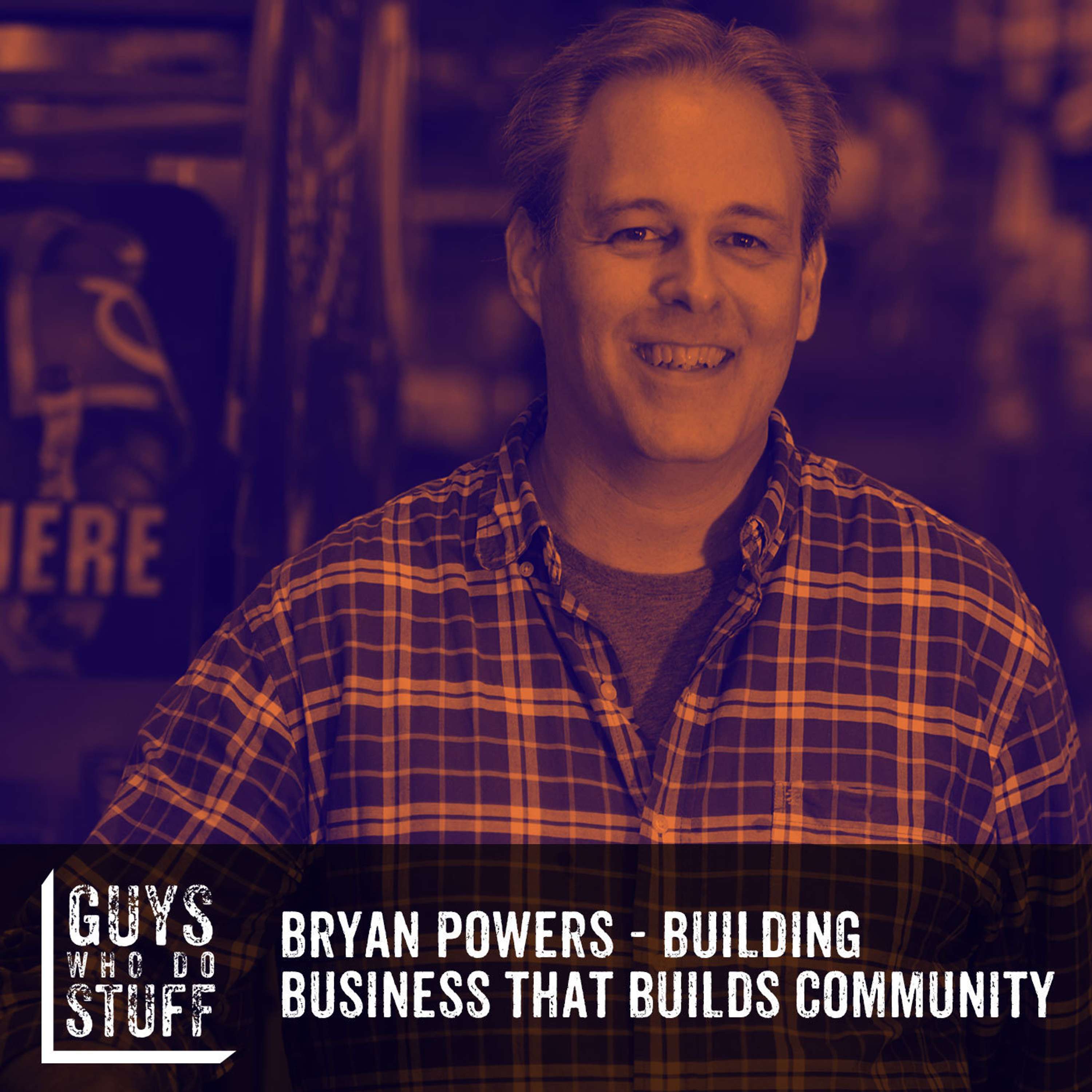 Bryan Powers – Building Business that Builds Community