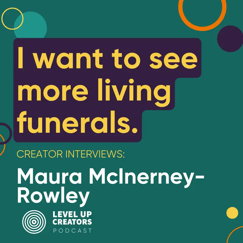 Creators Interview; Maura McInerney-Rowley; I want to see more living funerals.