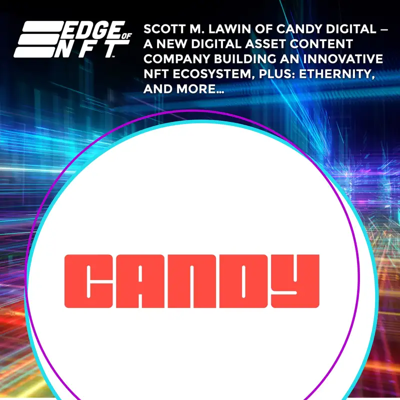 Scott M. Lawin Of Candy Digital — A New Digital Asset Content Company Building An Innovative NFT Ecosystem, Plus: Ethernity, And More…