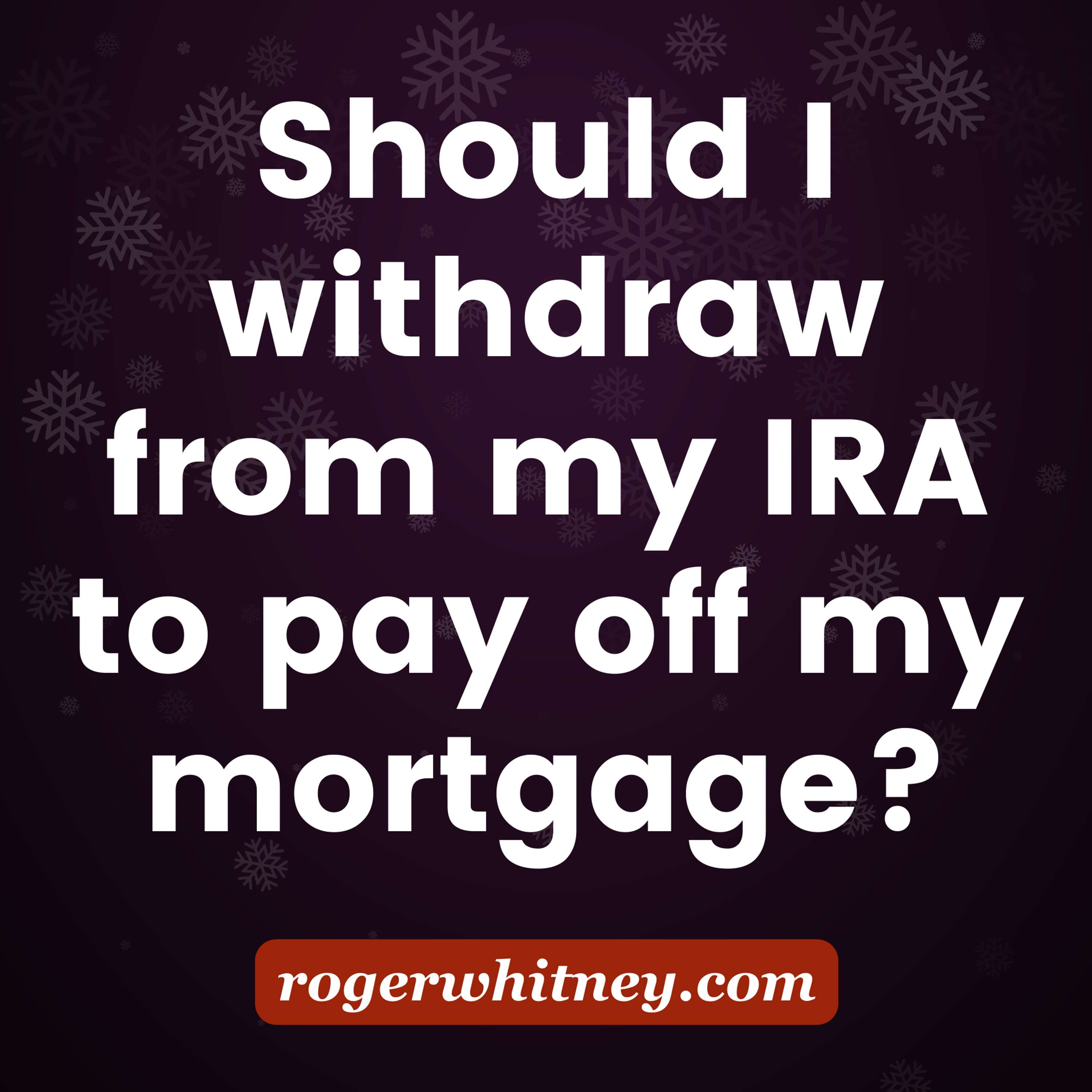 Should I Withdraw from My IRA to Pay Off My Mortgage?