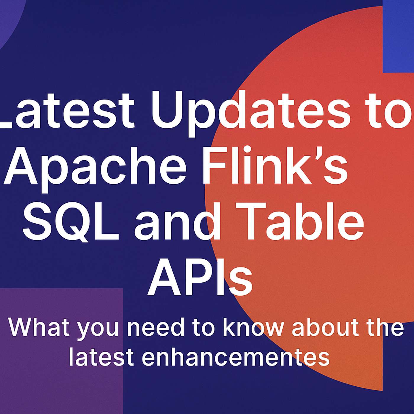 What you need to know about the latest updates to Apache Flink’s SQL and Table APIs